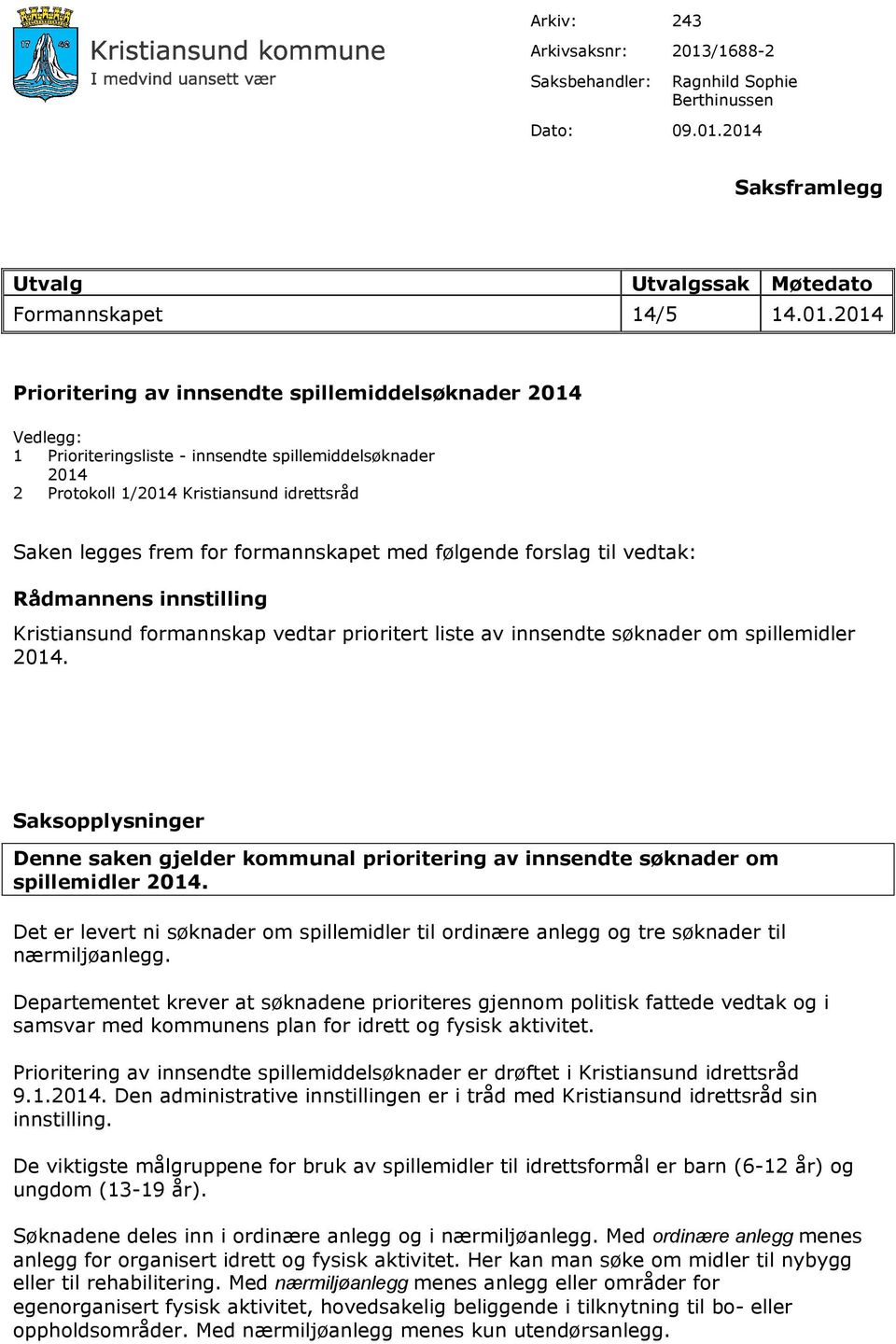 2014 Saksframlegg Utvalg Utvalgssak Møtedato Formannskapet 14/5 14.01.2014 Prioritering av innsendte spillemiddelsøknader 2014 Vedlegg: 1 Prioriteringsliste - innsendte spillemiddelsøknader 2014 2