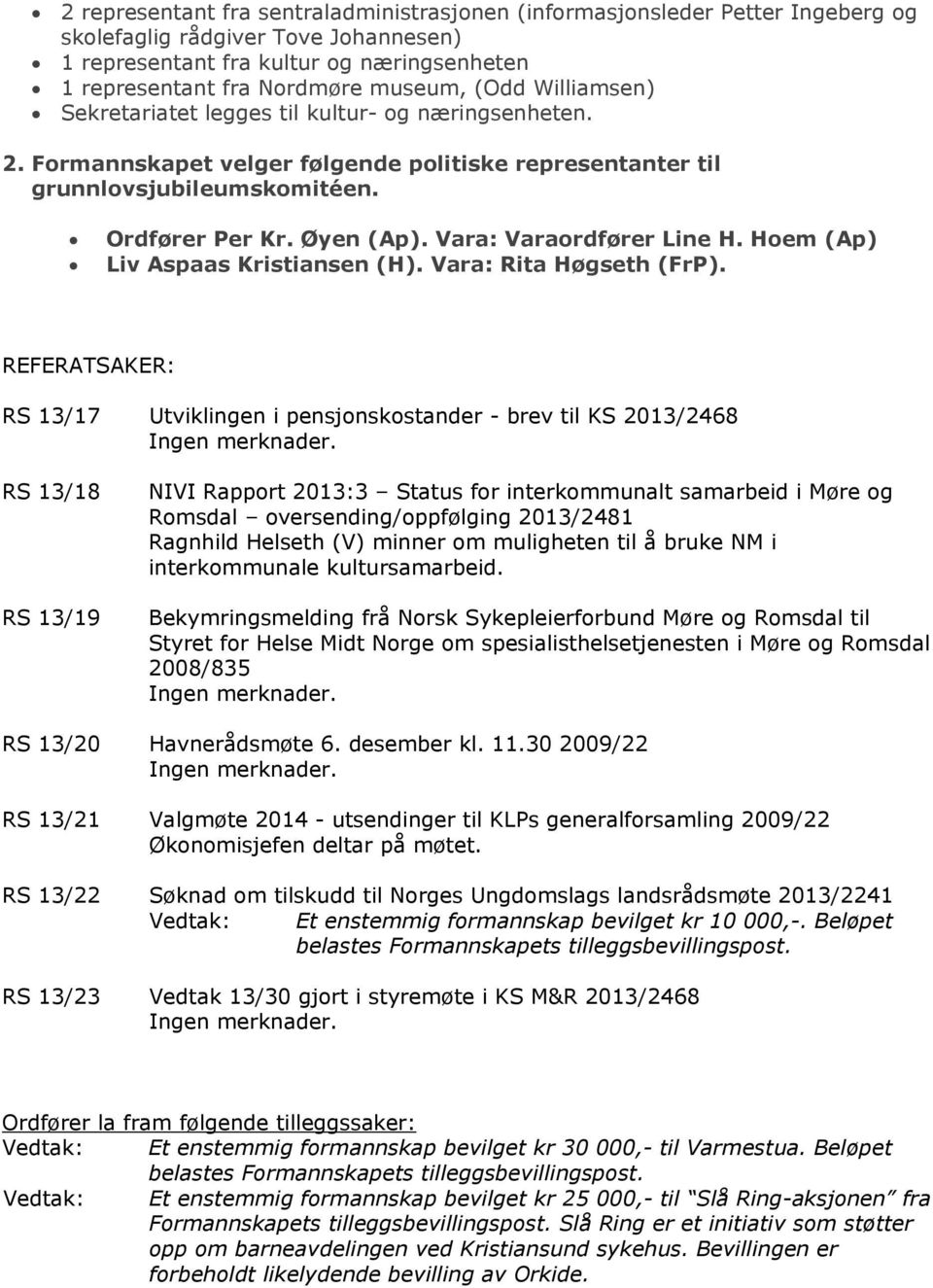 Vara: Varaordfører Line H. Hoem (Ap) Liv Aspaas Kristiansen (H). Vara: Rita Høgseth (FrP). REFERATSAKER: RS 13/17 Utviklingen i pensjonskostander - brev til KS 2013/2468 Ingen merknader.