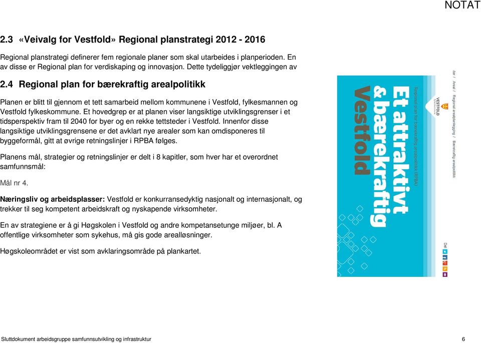 4 Regional plan for bærekraftig arealpolitikk Planen er blitt til gjennom et tett samarbeid mellom kommunene i Vestfold, fylkesmannen og Vestfold fylkeskommune.