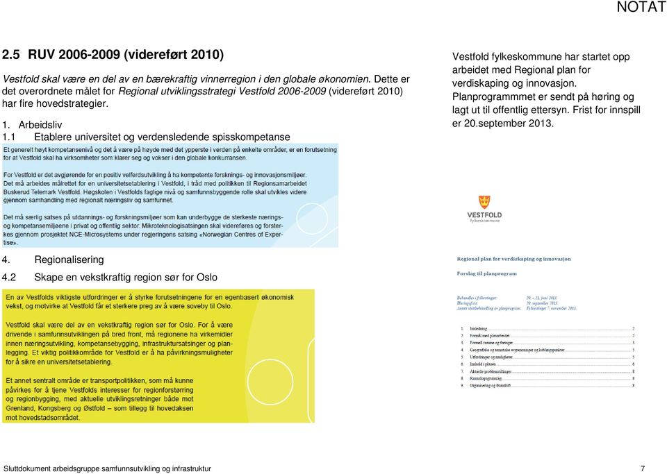 1 Etablere universitet og verdensledende spisskompetanse Vestfold fylkeskommune har startet opp arbeidet med Regional plan for verdiskaping og innovasjon.