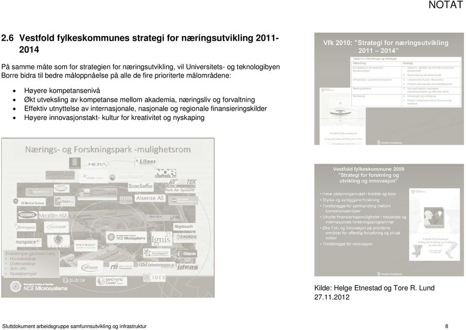 mellom akademia, næringsliv og forvaltning Effektiv utnyttelse av internasjonale, nasjonale og regionale finansieringskilder Høyere