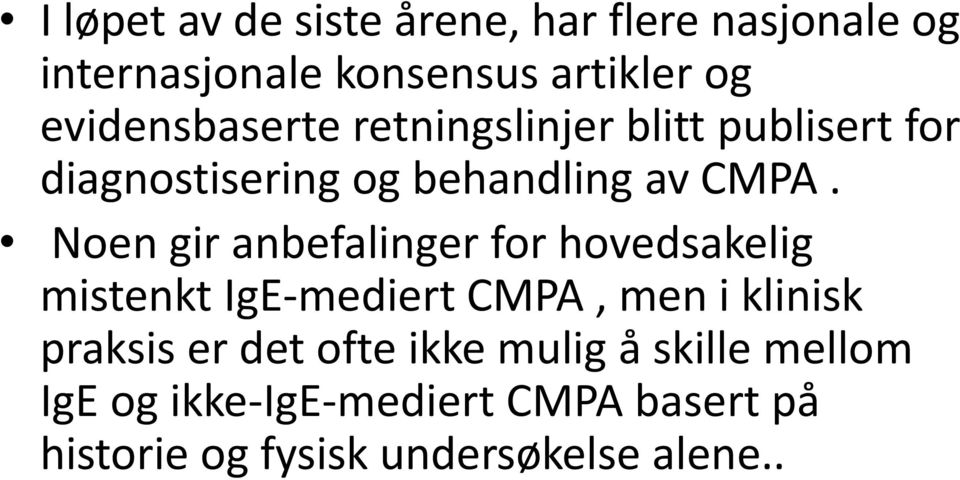 Noen gir anbefalinger for hovedsakelig mistenkt IgE-mediert CMPA, men i klinisk praksis er det