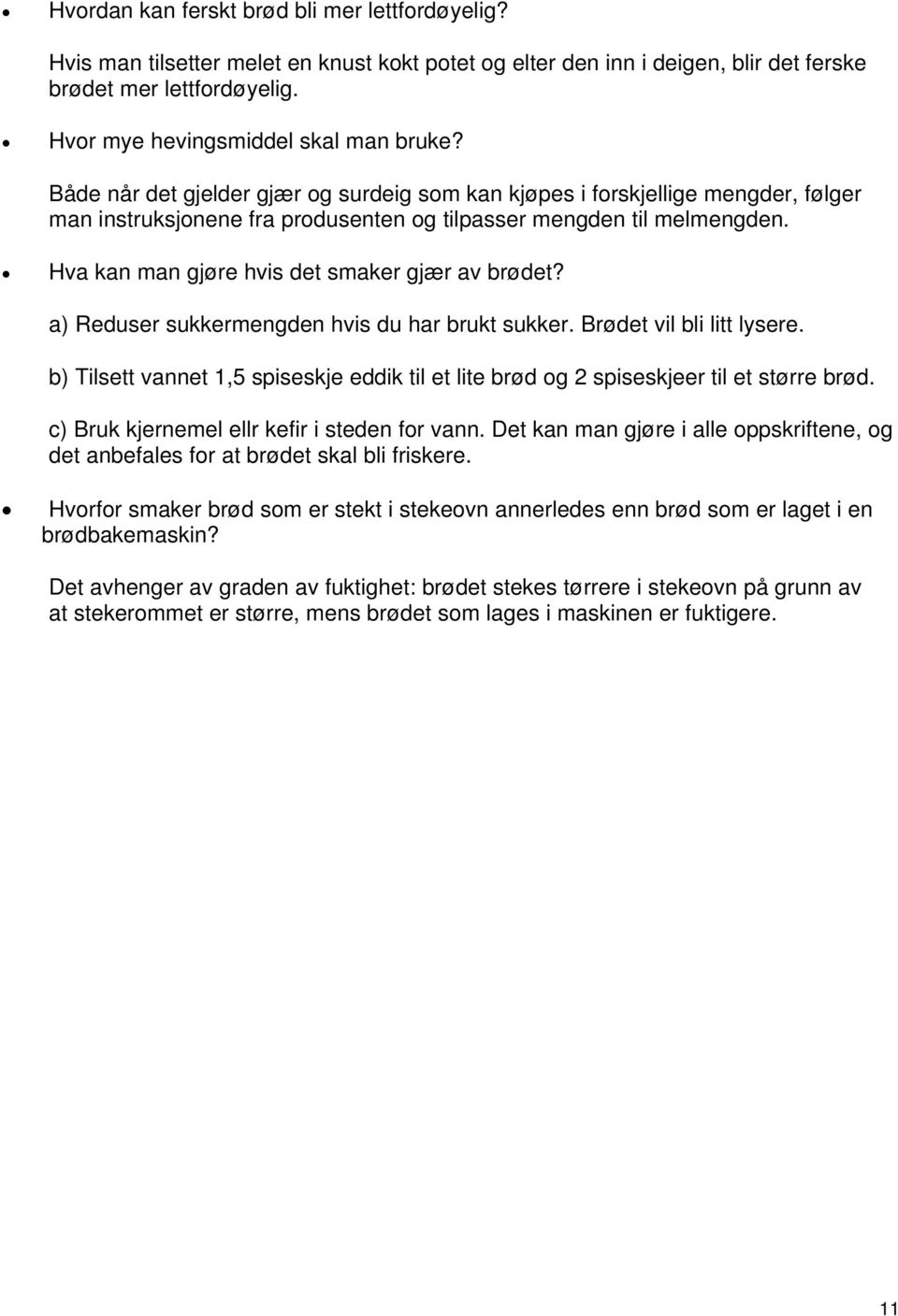 Hva kan man gjøre hvis det smaker gjær av brødet? a) Reduser sukkermengden hvis du har brukt sukker. Brødet vil bli litt lysere.