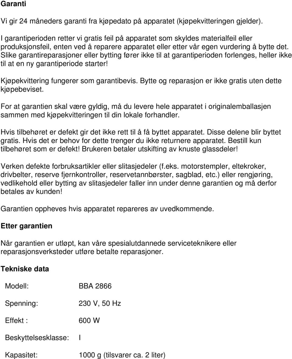 Slike garantireparasjoner eller bytting fører ikke til at garantiperioden forlenges, heller ikke til at en ny garantiperiode starter! Kjøpekvittering fungerer som garantibevis.