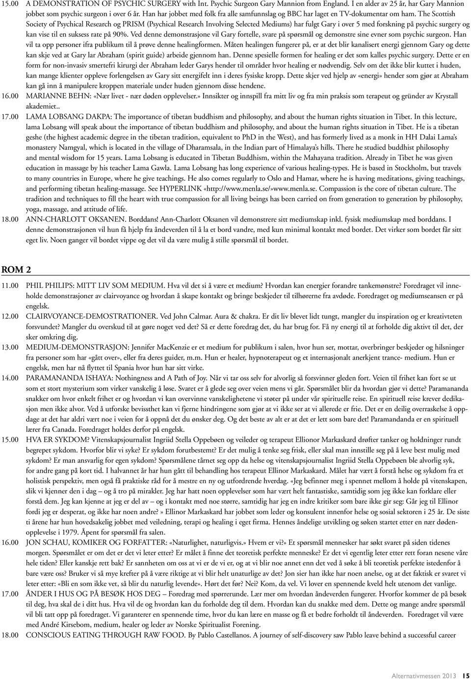 The Scottish Society of Psychical Research og PRISM (Psychical Research Involving Selected Mediums) har fulgt Gary i over 5 med forskning på psychic surgery og kan vise til en suksess rate på 90%.