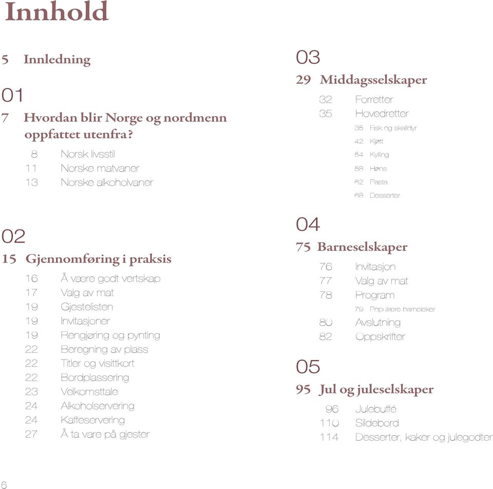 pynting 22 Beregning av plass 22 Titler og visittkort 22 Bordplassering 23 Velkomsttale 24 Alkoholservering 24 Kaffeservering 27 Å ta vare på gjester 03 29 Middagsselskaper 32