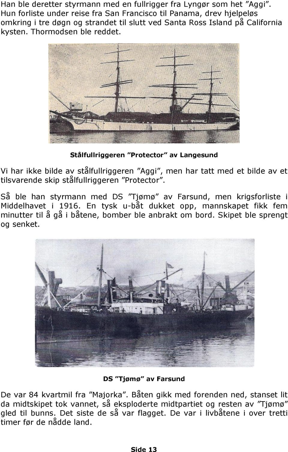 Stålfullriggeren Protector av Langesund Vi har ikke bilde av stålfullriggeren Aggi, men har tatt med et bilde av et tilsvarende skip stålfullriggeren Protector.