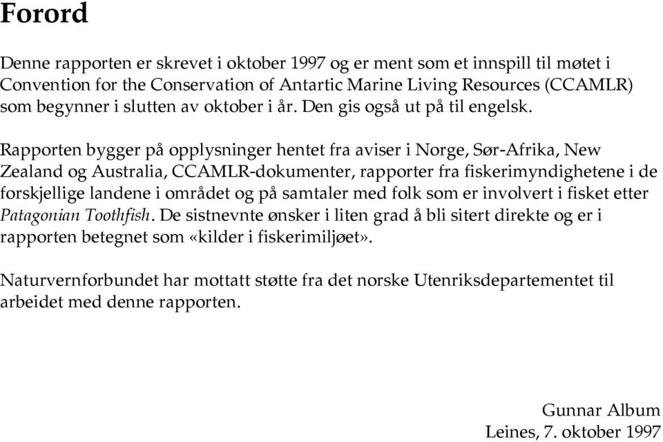 Rapporten bygger på opplysninger hentet fra aviser i Norge, Sør-Afrika, New Zealand og Australia, CCAMLR-dokumenter, rapporter fra fiskerimyndighetene i de forskjellige landene i området og