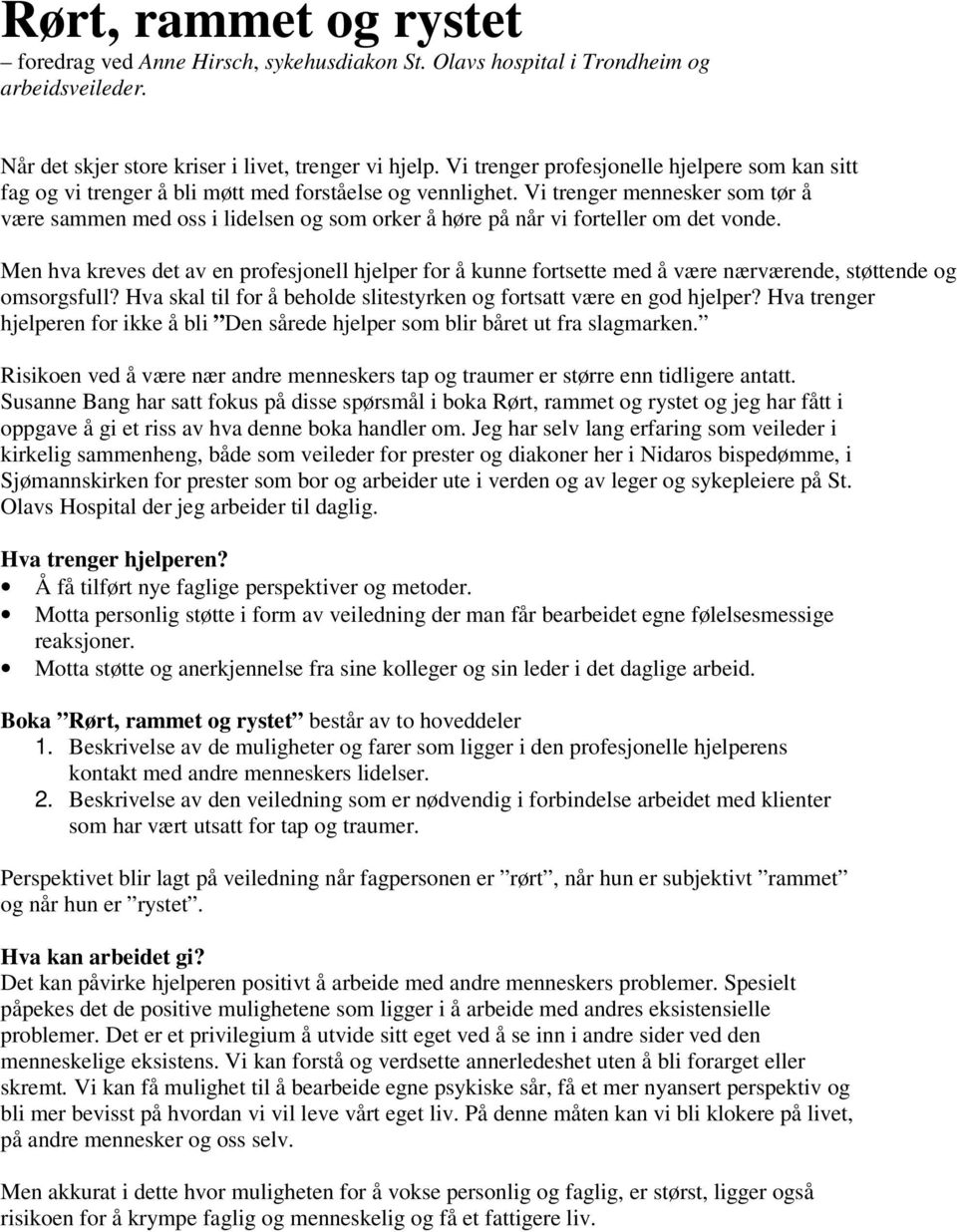 Vi trenger mennesker som tør å være sammen med oss i lidelsen og som orker å høre på når vi forteller om det vonde.