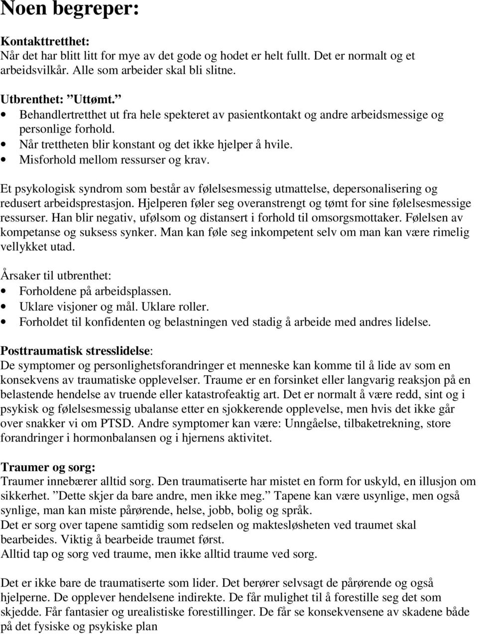 Et psykologisk syndrom som består av følelsesmessig utmattelse, depersonalisering og redusert arbeidsprestasjon. Hjelperen føler seg overanstrengt og tømt for sine følelsesmessige ressurser.