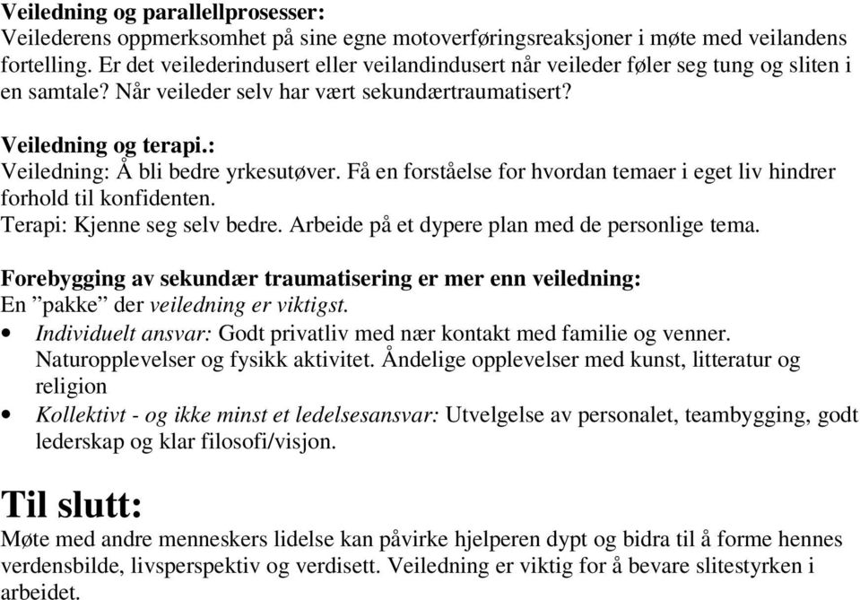 : Veiledning: Å bli bedre yrkesutøver. Få en forståelse for hvordan temaer i eget liv hindrer forhold til konfidenten. Terapi: Kjenne seg selv bedre. Arbeide på et dypere plan med de personlige tema.