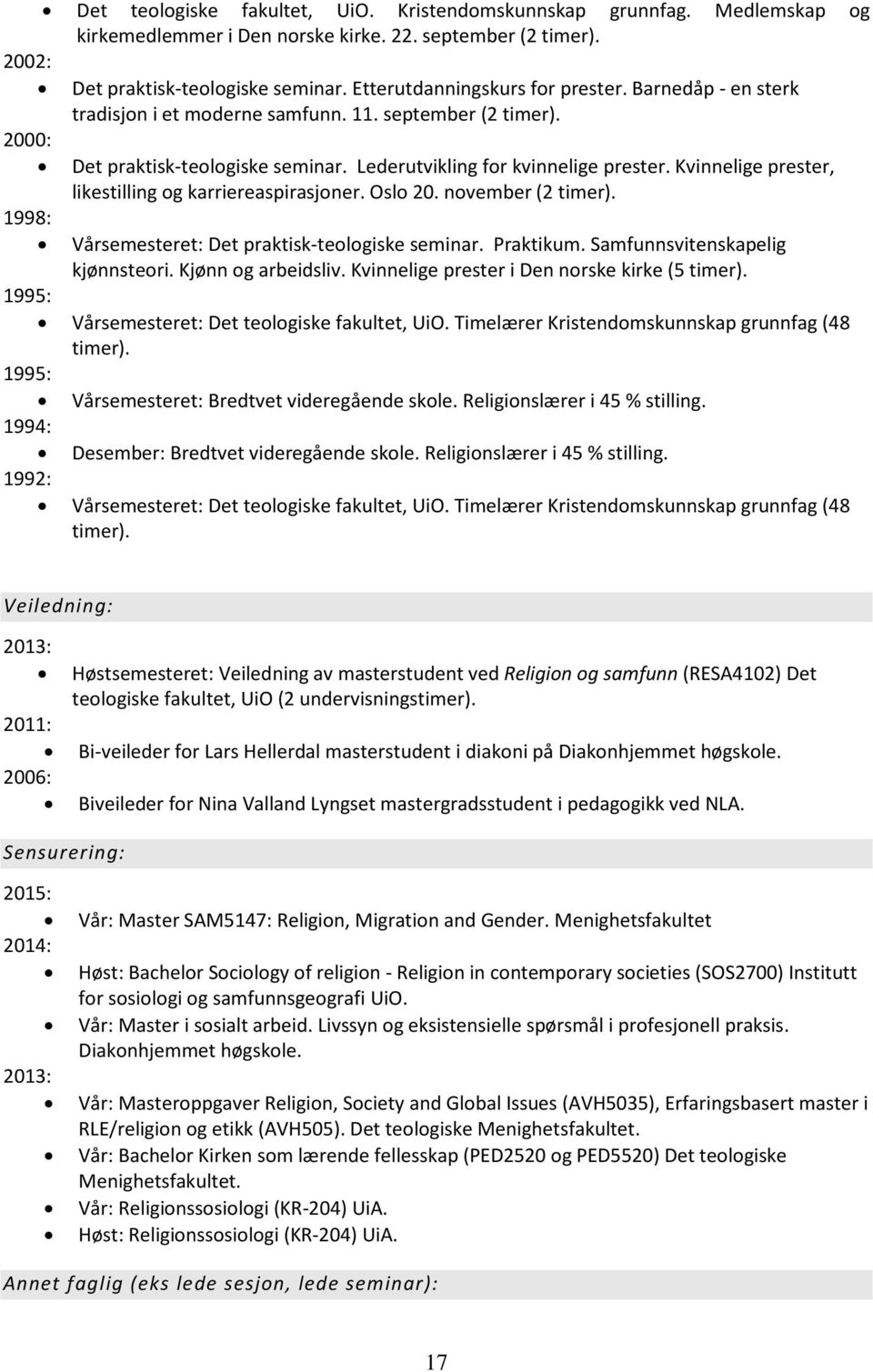 Kvinnelige prester, likestilling og karriereaspirasjoner. Oslo 20. november (2 timer). 1998: Vårsemesteret: Det praktisk-teologiske seminar. Praktikum. Samfunnsvitenskapelig kjønnsteori.