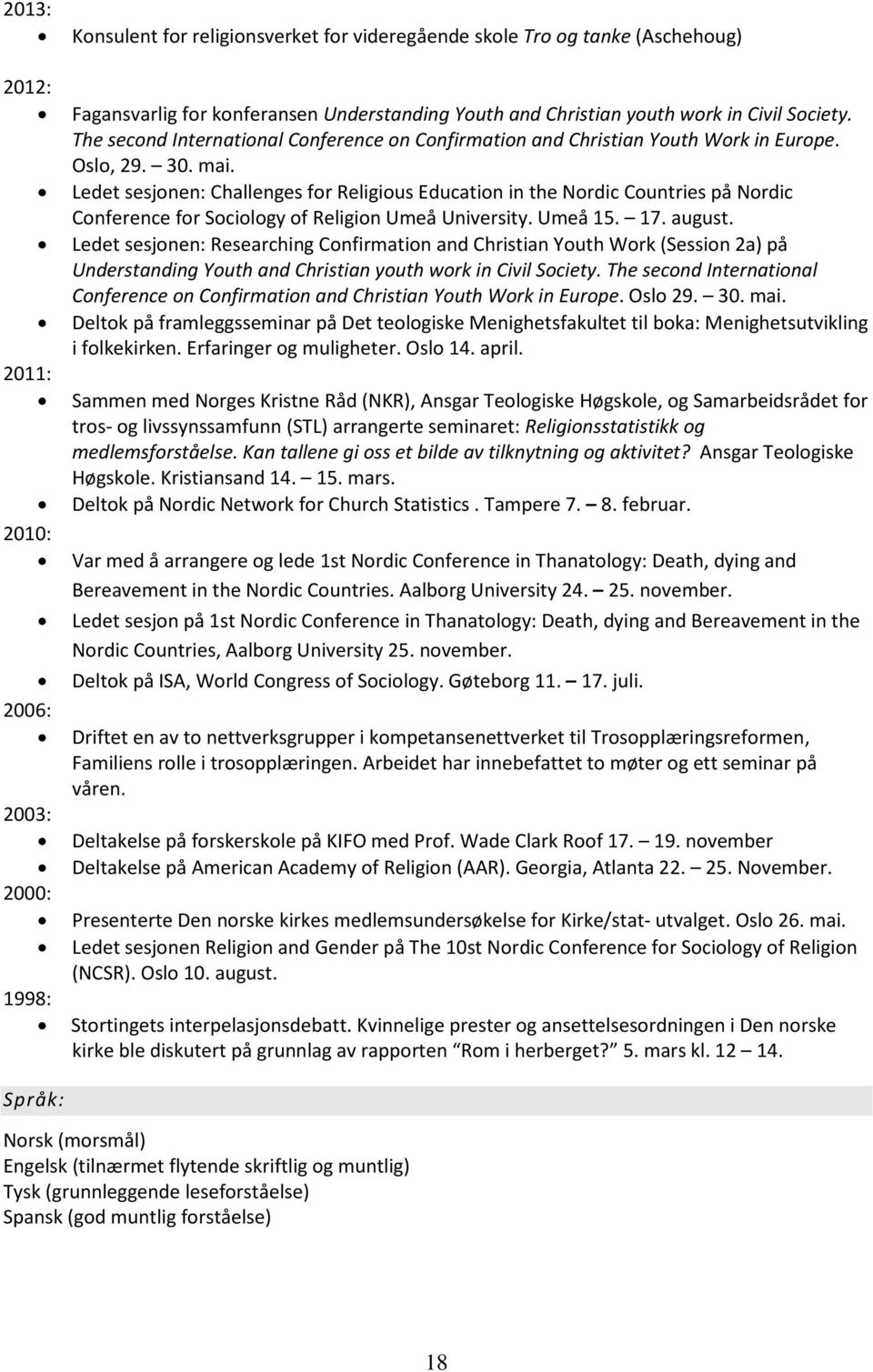 Ledet sesjonen: Challenges for Religious Education in the Nordic Countries på Nordic Conference for Sociology of Religion Umeå University. Umeå 15. 17. august.