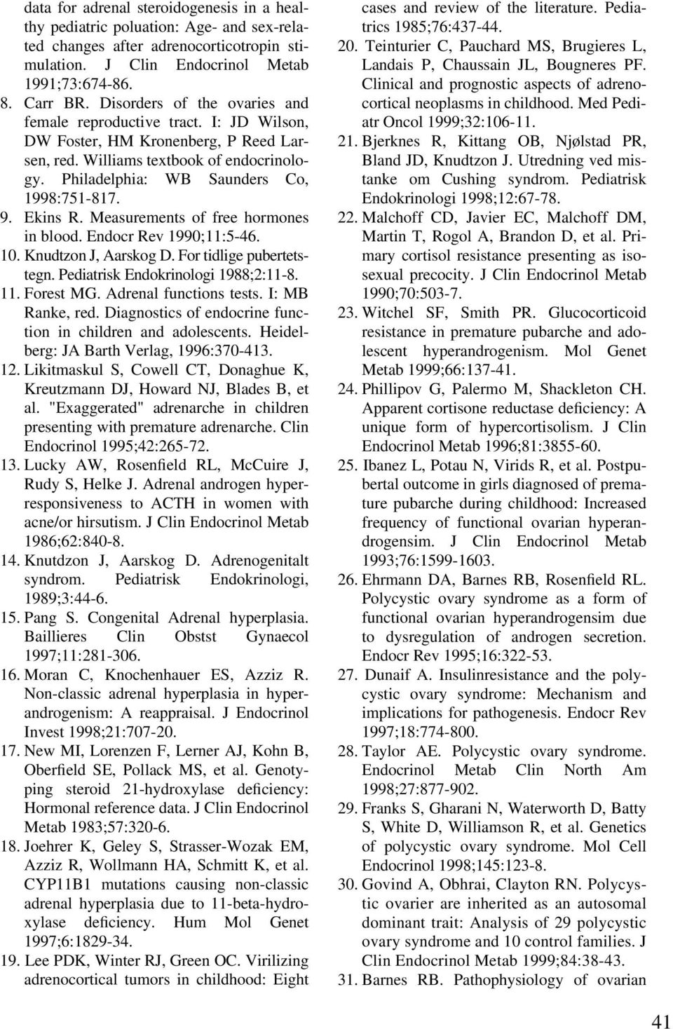 Ekins R. Measurements of free hormones in blood. Endocr Rev 1990;11:5-46. 10. Knudtzon J, Aarskog D. For tidlige pubertetstegn. Pediatrisk Endokrinologi 1988;2:11-8. 11. Forest MG.