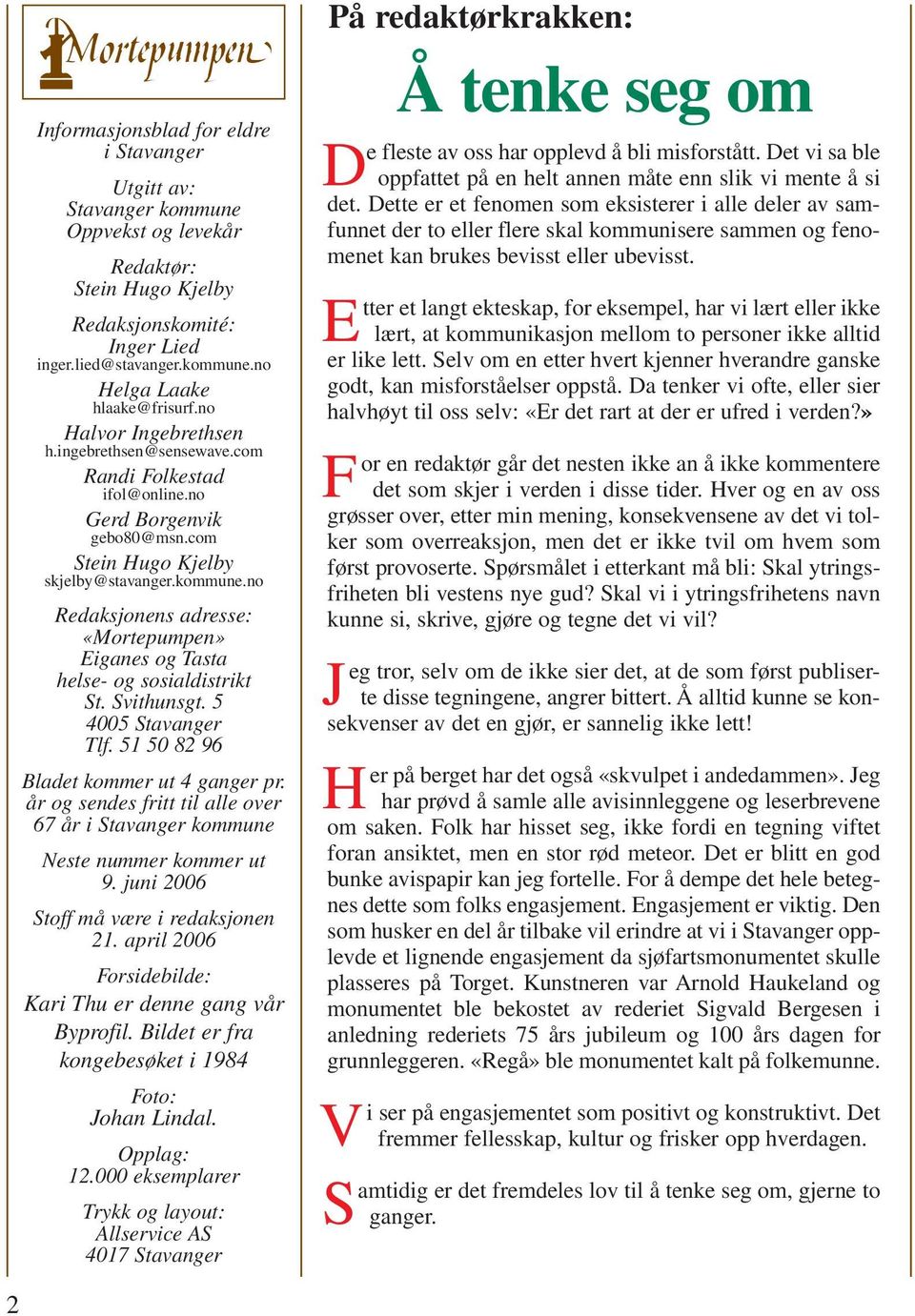 no Redaksjonens adresse: «Mortepumpen» Eiganes og Tasta helse- og sosialdistrikt St. Svithunsgt. 5 4005 Stavanger Tlf. 51 50 82 96 Bladet kommer ut 4 ganger pr.