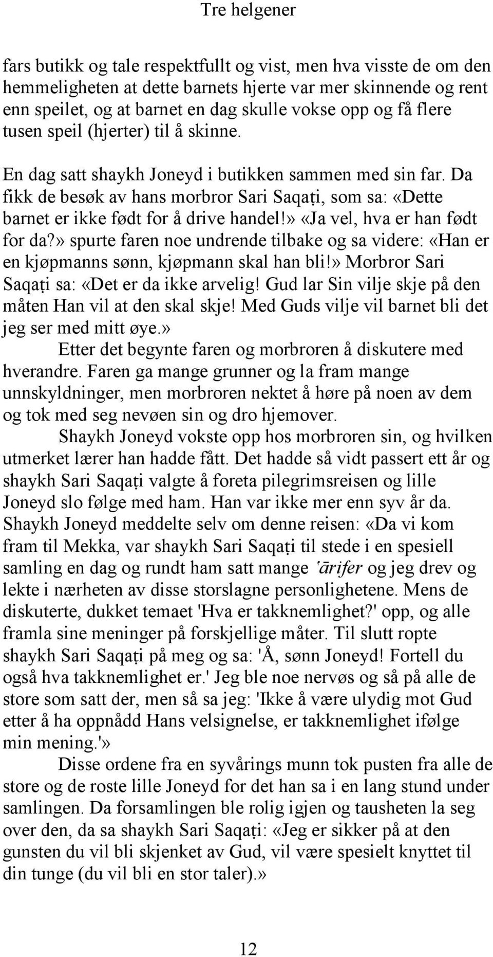 » «Ja vel, hva er han født for da?» spurte faren noe undrende tilbake og sa videre: «Han er en kjøpmanns sønn, kjøpmann skal han bli!» Morbror Sari Saqa~i sa: «Det er da ikke arvelig!