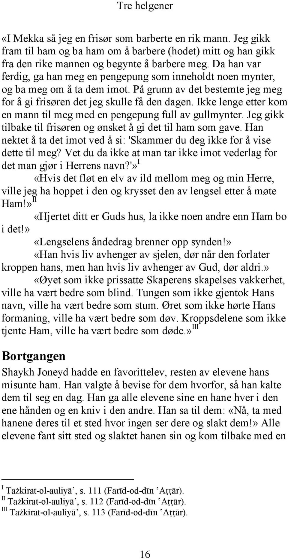 Ikke lenge etter kom en mann til meg med en pengepung full av gullmynter. Jeg gikk tilbake til frisøren og ønsket å gi det til ham som gave.