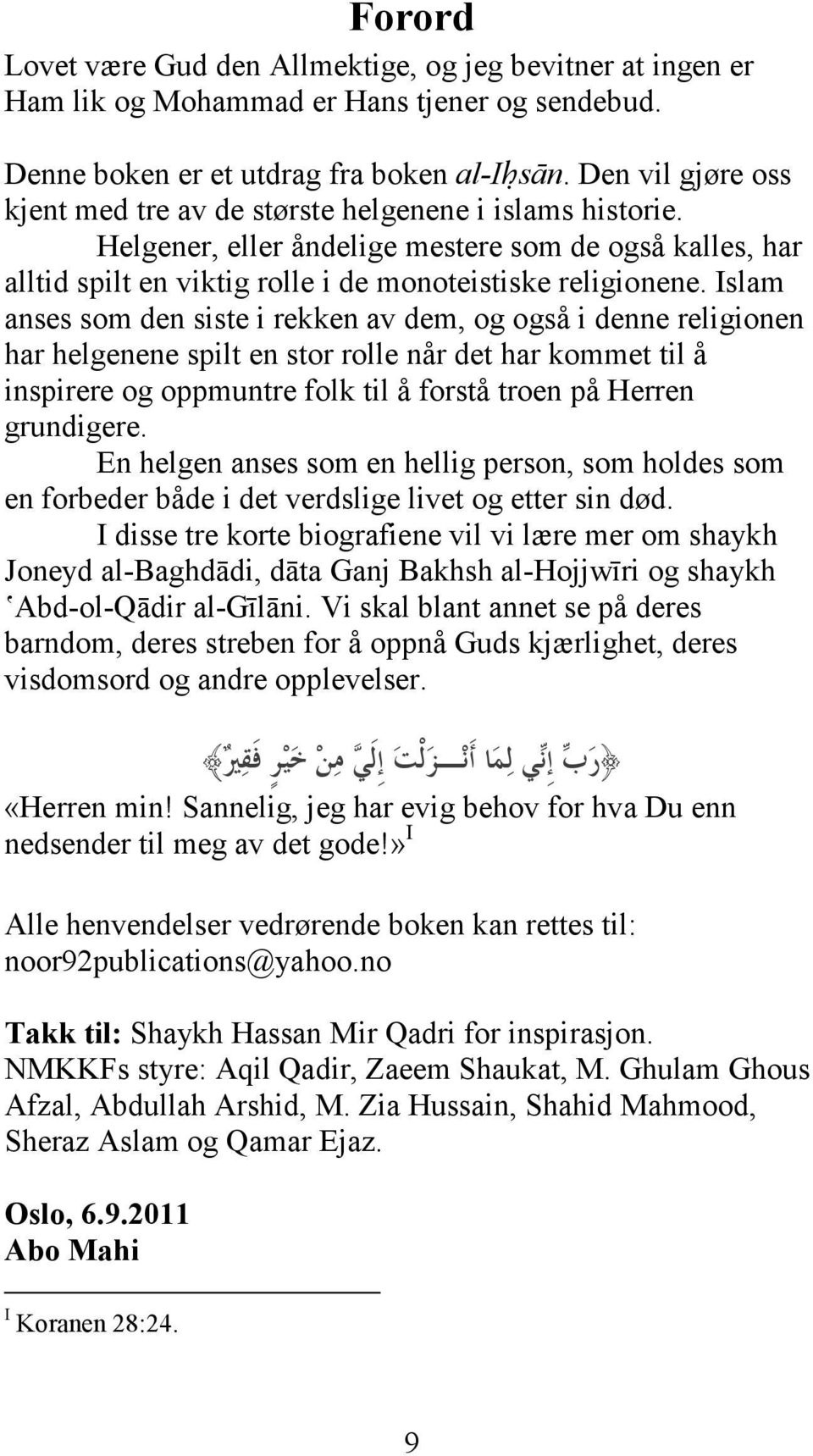 Islam anses som den siste i rekken av dem, og også i denne religionen har helgenene spilt en stor rolle når det har kommet til å inspirere og oppmuntre folk til å forstå troen på Herren grundigere.