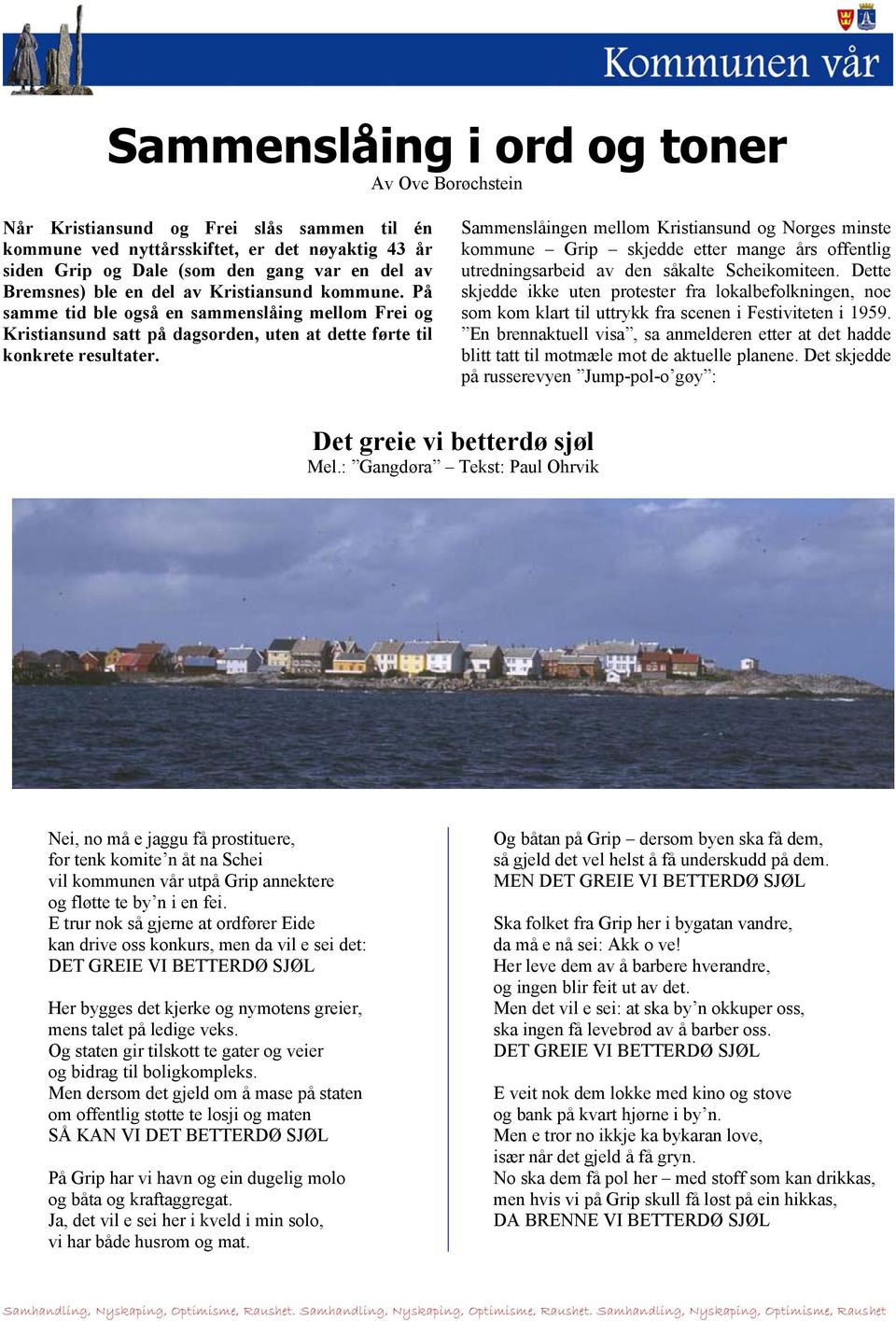 Sammenslåingen mellom Kristiansund og Norges minste kommune Grip skjedde etter mange års offentlig utredningsarbeid av den såkalte Scheikomiteen.