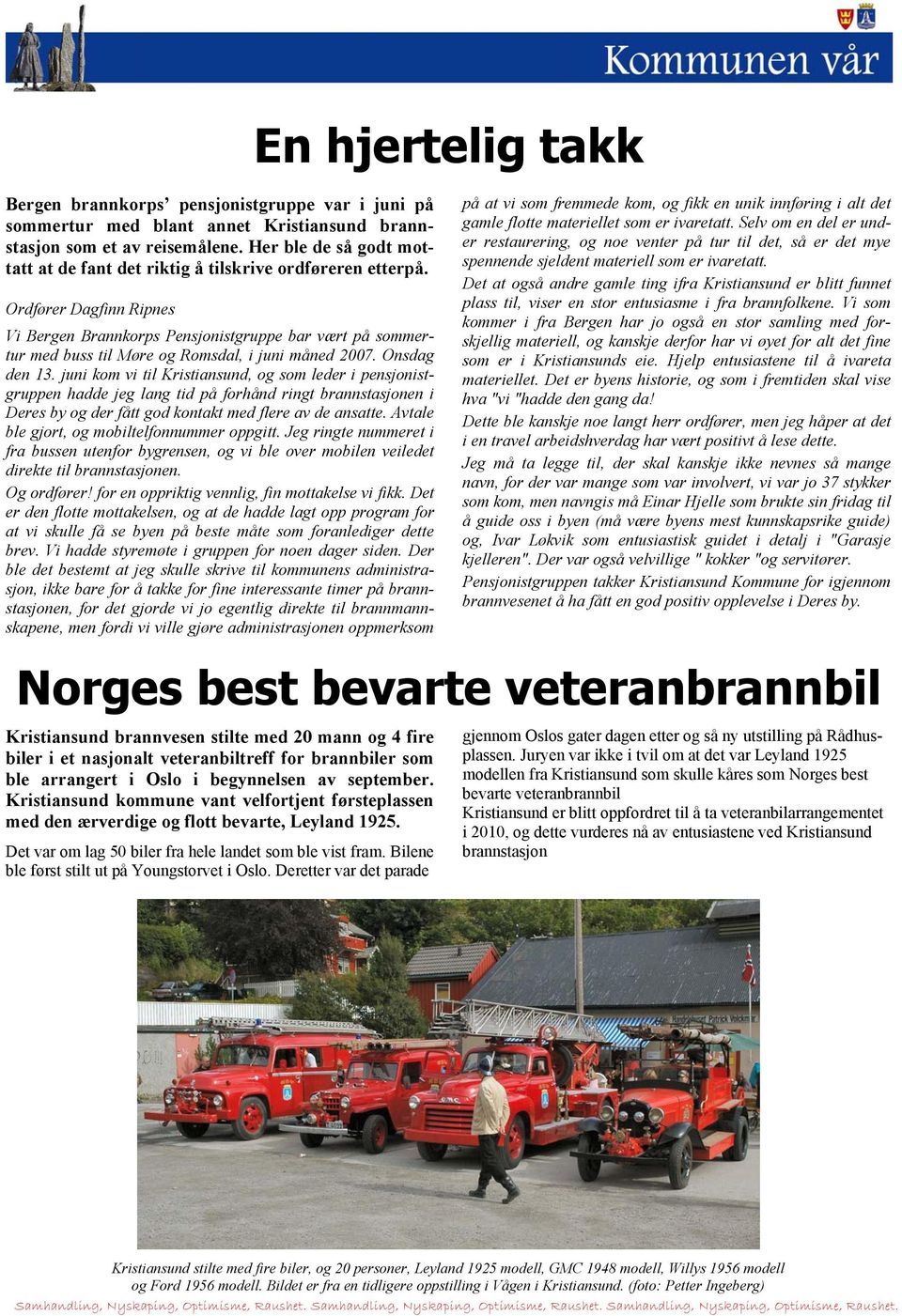 Ordfører Dagfinn Ripnes Vi Bergen Brannkorps Pensjonistgruppe bar vært på sommertur med buss til Møre og Romsdal, i juni måned 2007. Onsdag den 13.