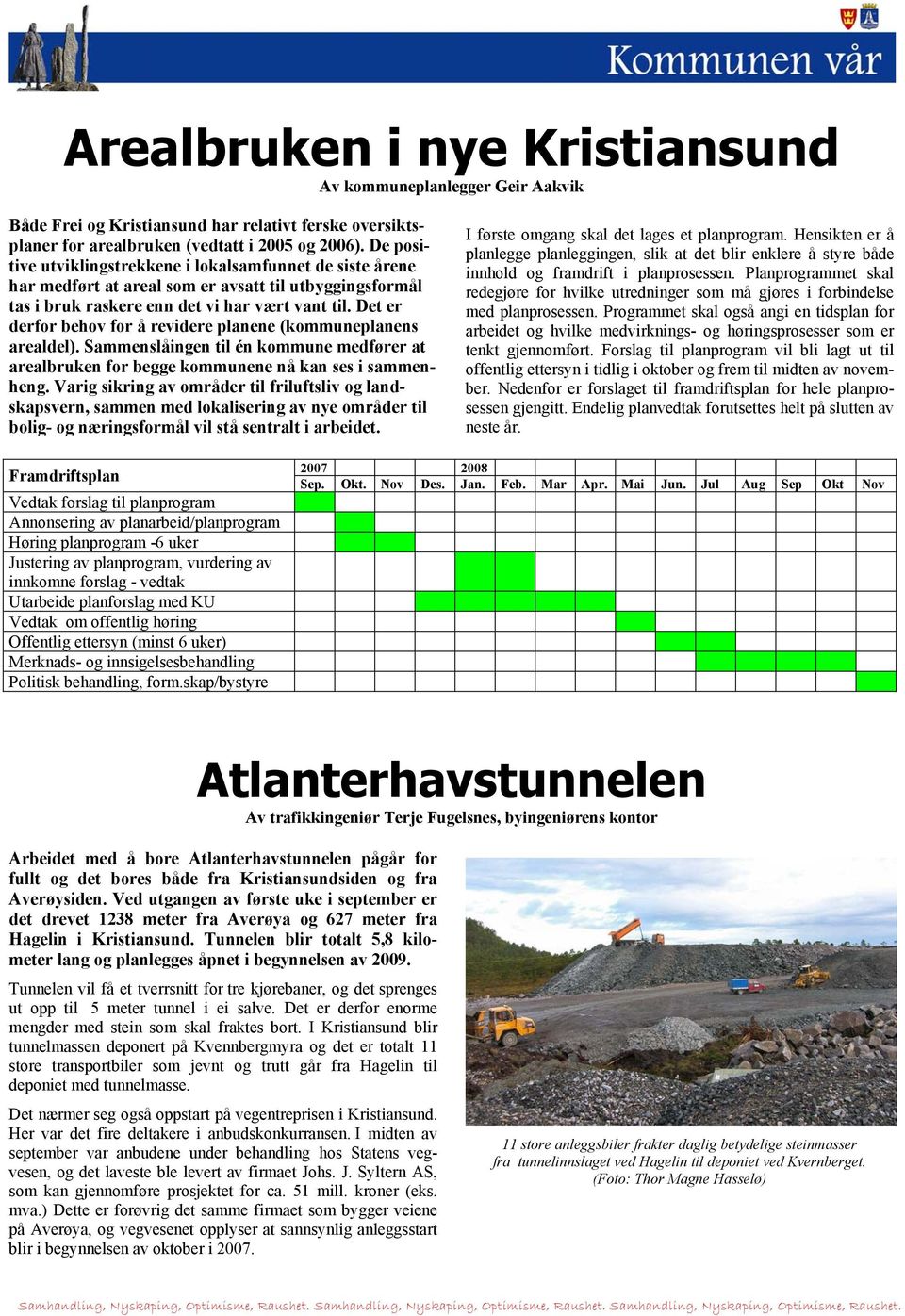 Det er derfor behov for å revidere planene (kommuneplanens arealdel). Sammenslåingen til én kommune medfører at arealbruken for begge kommunene nå kan ses i sammenheng.