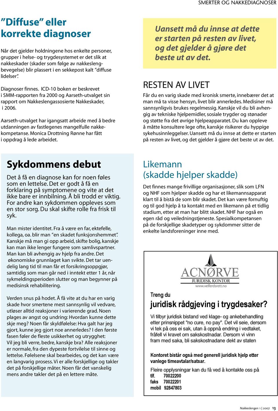 ICD-10 boken er beskrevet i SMM-rapporten fra 2000 og Aarseth-utvalget sin rapport om Nakkeslengassosierte Nakkeskader, i 2006.