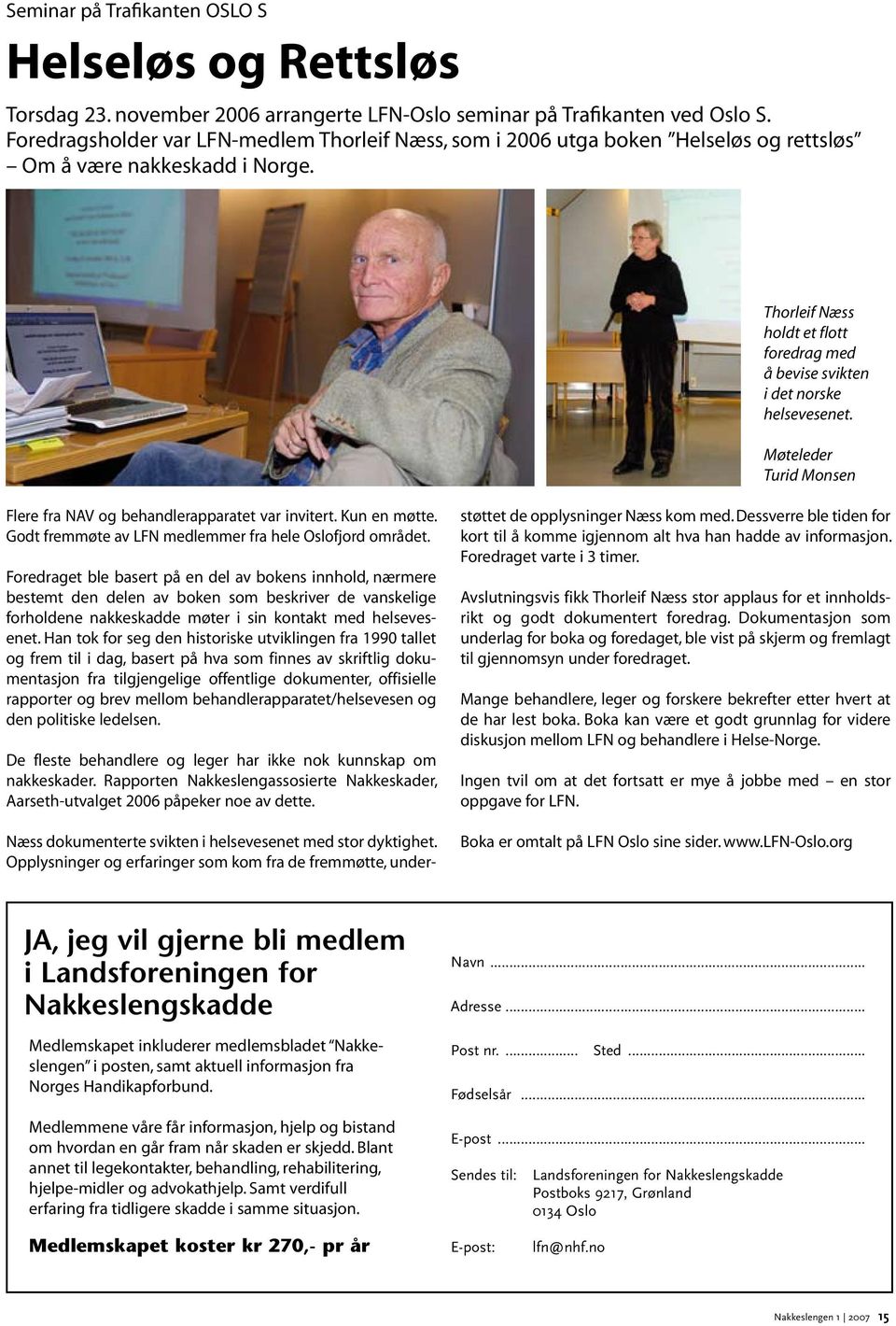 Thorleif Næss holdt et flott foredrag med å bevise svikten i det norske helsevesenet. Møteleder Turid Monsen Flere fra NAV og behandlerapparatet var invitert. Kun en møtte.