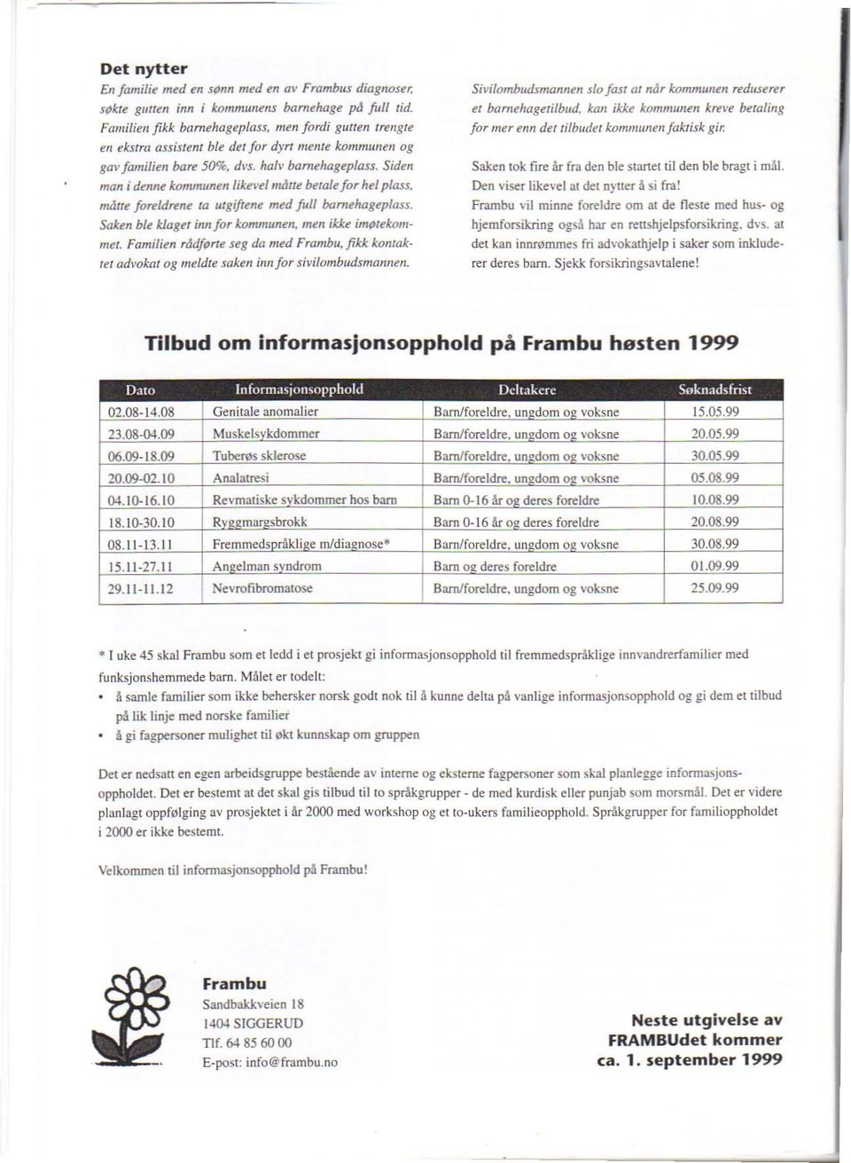 1 mdtte betalefor hel p/ass. miltte foreldrene ta utgiftene med full barnehageplass. Saken ble kjaget inn for kommunen, mtn ikke imøtekommet.