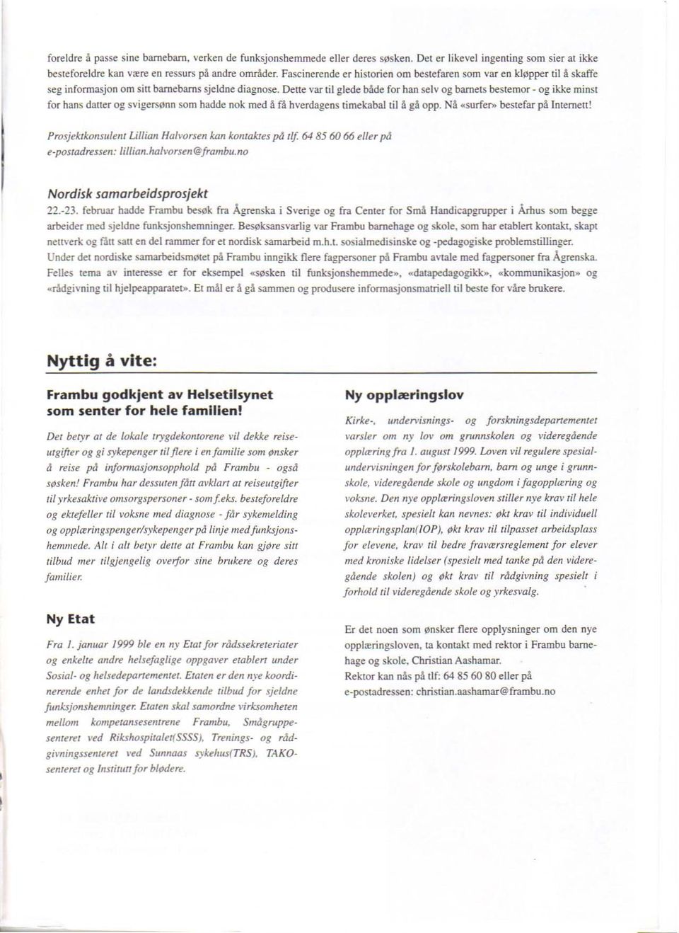 Dette var til glede både for han selv og barnets bestemor - og ikke minst for hans dauer og svigersønn som hadde nok med å få hverdagens timekabal til :\ gå opp. Nå...surfe~ bestefar på Internett!