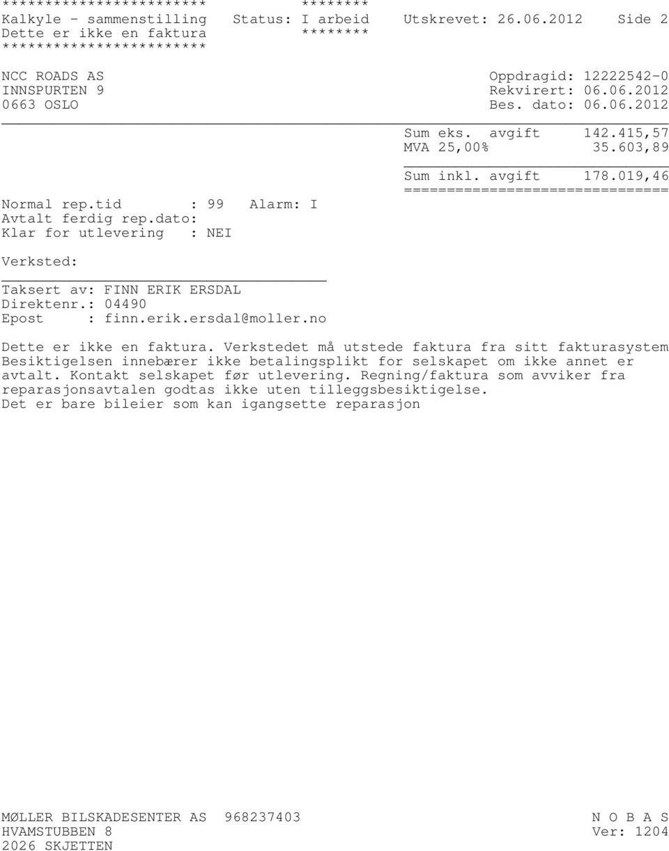 415,57 MVA 25,00% 35.603,89 Sum inkl. avgift 178.019,46 =============================== Normal rep.tid : 99 Alarm: I Avtalt ferdig rep.