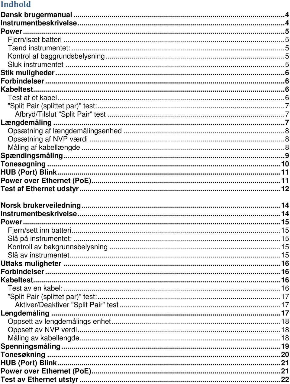 .. 8 Opsætning af NVP værdi... 8 Måling af kabellængde... 8 Spændingsmåling... 9 Tonesøgning... 10 HUB (Port) Blink... 11 Power over Ethernet (PoE)... 11 Test af Ethernet udstyr.