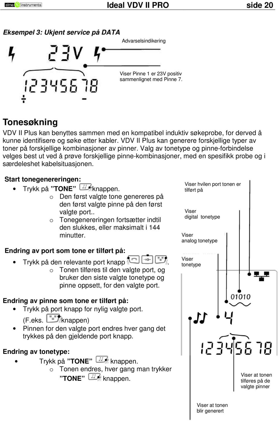 VDV II Plus kan generere forskjellige typer av toner på forskjellige kombinasjoner av pinner.