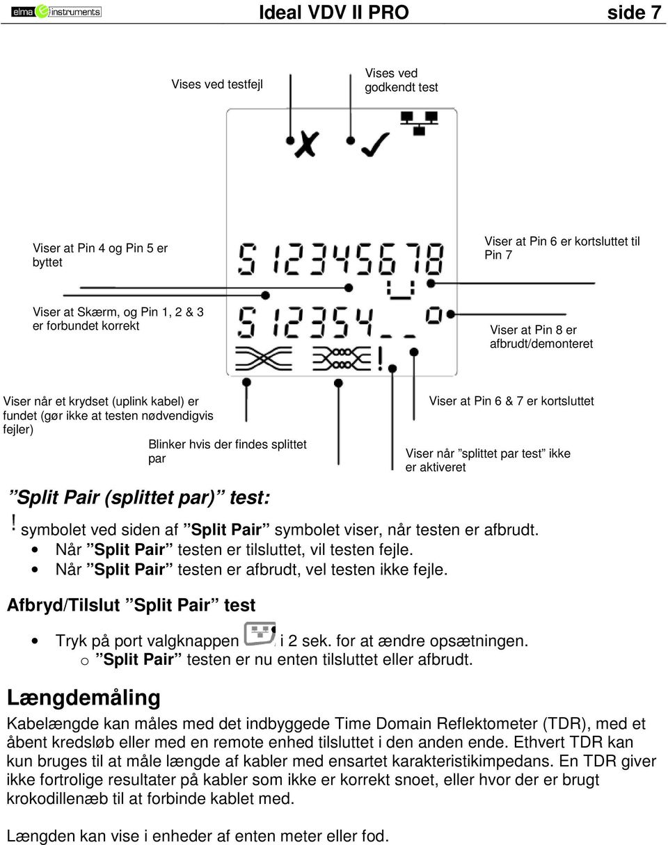 siden af Split Pair symbolet viser, når testen er afbrudt. Når Split Pair testen er tilsluttet, vil testen fejle. Når Split Pair testen er afbrudt, vel testen ikke fejle.