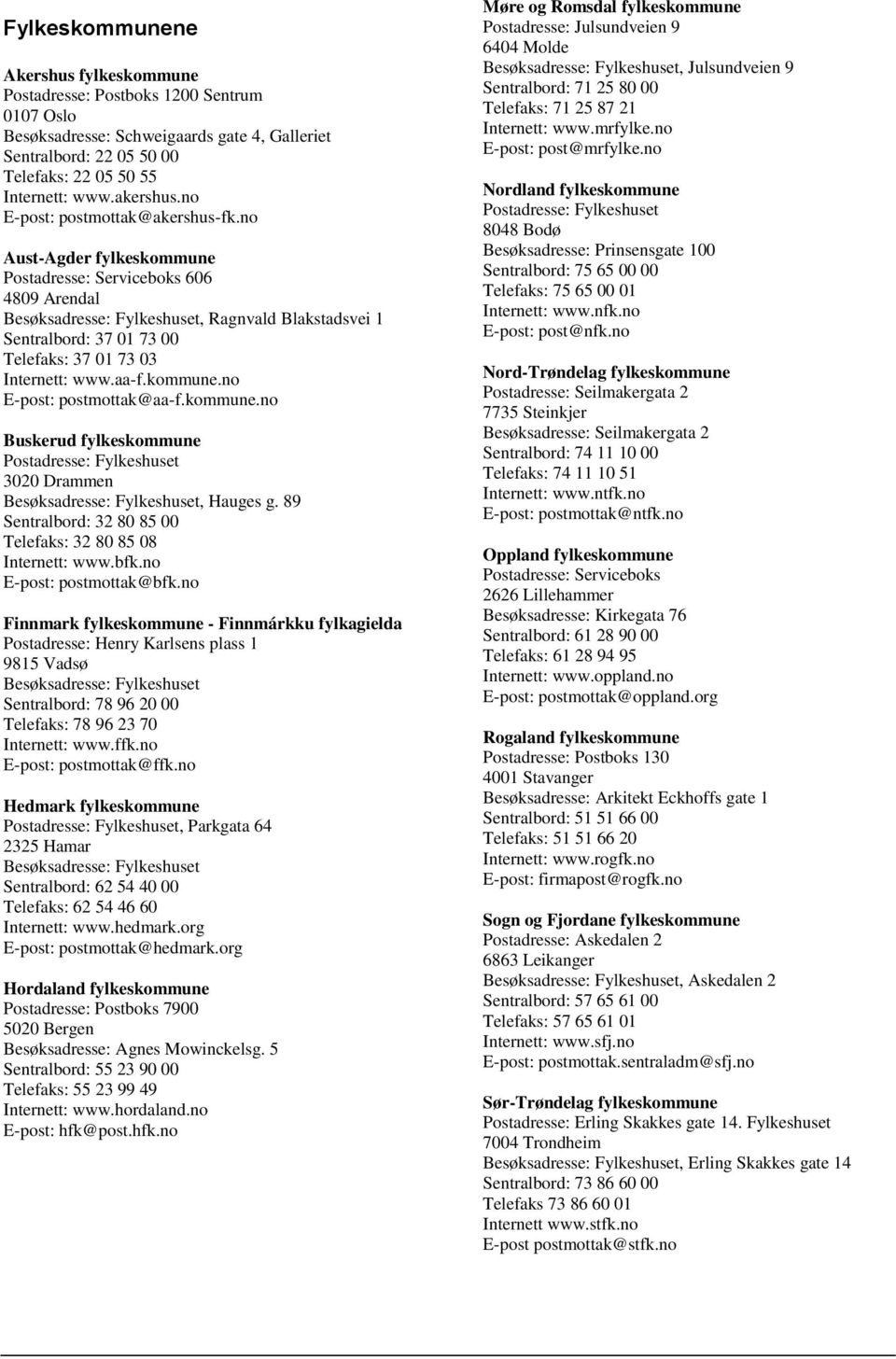 no Aust-Agder fylkeskommune Postadresse: Serviceboks 606 4809 Arendal Besøksadresse: Fylkeshuset, Ragnvald Blakstadsvei 1 Sentralbord: 37 01 73 00 Telefaks: 37 01 73 03 Internett: www.aa-f.kommune.no E-post: postmottak@aa-f.