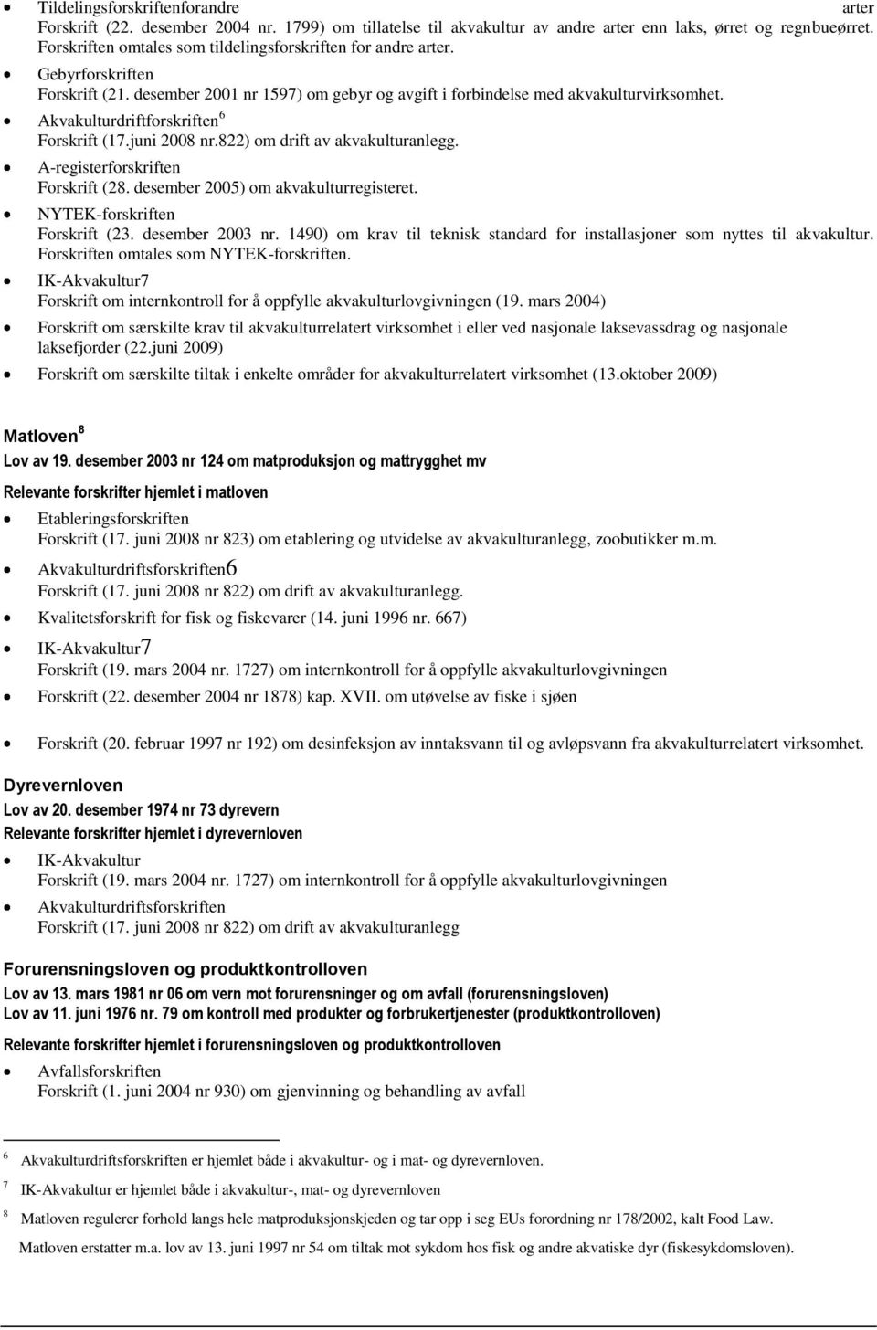 Akvakulturdriftforskriften 6 Forskrift (17.juni 2008 nr.822) om drift av akvakulturanlegg. A-registerforskriften Forskrift (28. desember 2005) om akvakulturregisteret. NYTEK-forskriften Forskrift (23.