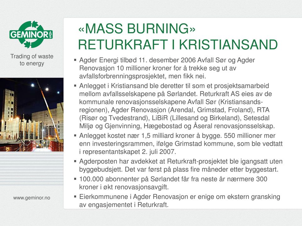 Returkraft AS eies av de kommunale renovasjonsselskapene Avfall Sør (Kristiansandsregionen), Agder Renovasjon (Arendal, Grimstad, Froland), RTA (Risør og Tvedestrand), LiBiR (Lillesand og Birkeland),
