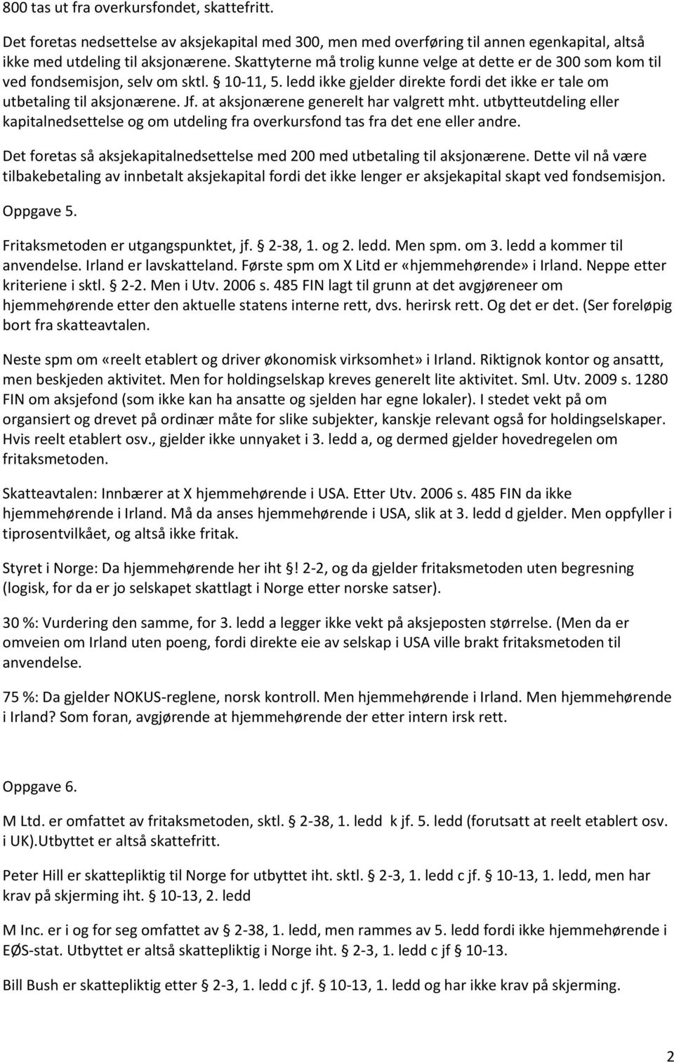 at aksjonærene generelt har valgrett mht. utbytteutdeling eller kapitalnedsettelse og om utdeling fra overkursfond tas fra det ene eller andre.