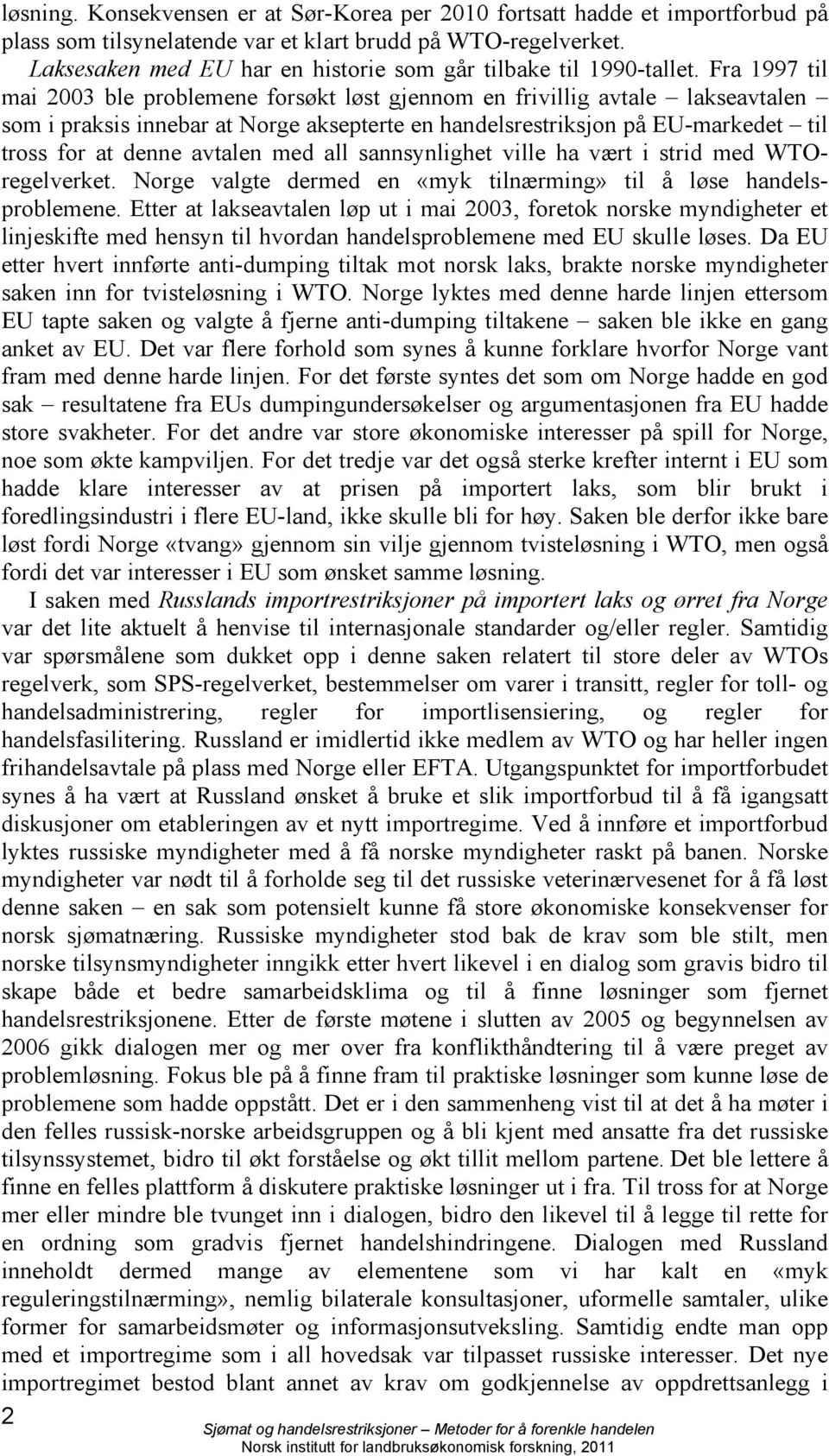 Fra 1997 til mai 2003 ble problemene forsøkt løst gjennom en frivillig avtale lakseavtalen som i praksis innebar at Norge aksepterte en handelsrestriksjon på EU-markedet til tross for at denne