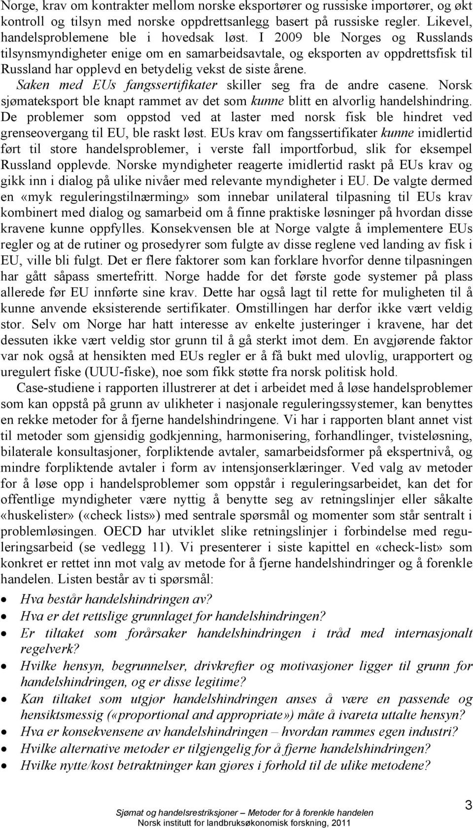 I 2009 ble Norges og Russlands tilsynsmyndigheter enige om en samarbeidsavtale, og eksporten av oppdrettsfisk til Russland har opplevd en betydelig vekst de siste årene.