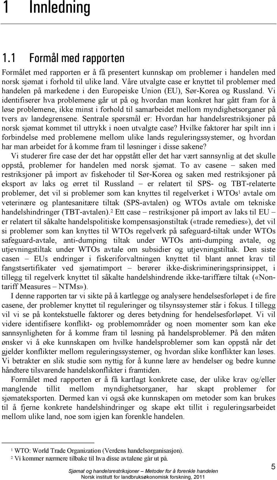 Vi identifiserer hva problemene går ut på og hvordan man konkret har gått fram for å løse problemene, ikke minst i forhold til samarbeidet mellom myndighetsorganer på tvers av landegrensene.