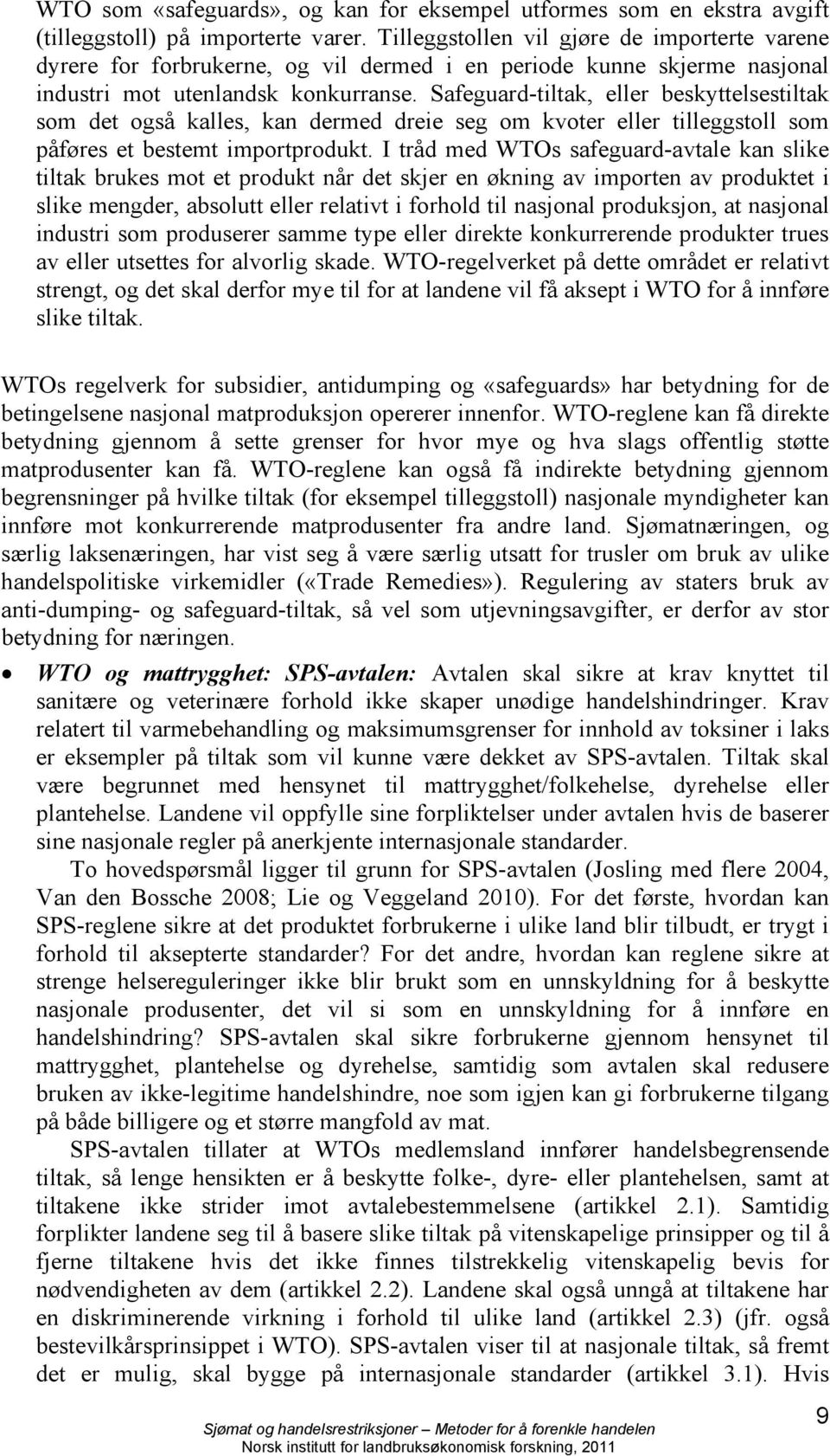 Safeguard-tiltak, eller beskyttelsestiltak som det også kalles, kan dermed dreie seg om kvoter eller tilleggstoll som påføres et bestemt importprodukt.