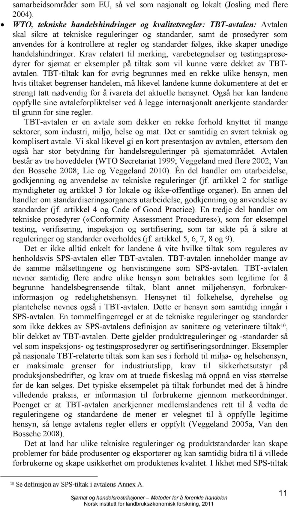 følges, ikke skaper unødige handelshindringer. Krav relatert til merking, varebetegnelser og testingsprosedyrer for sjømat er eksempler på tiltak som vil kunne være dekket av TBTavtalen.