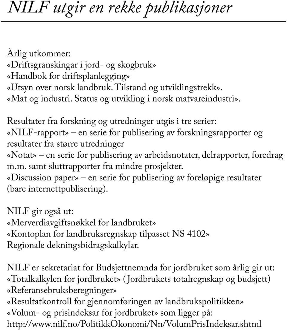 Resultater fra forskning og utredninger utgis i tre serier: «NILF-rapport» en serie for publisering av forskningsrapporter og resultater fra større utredninger «Notat» en serie for publisering av