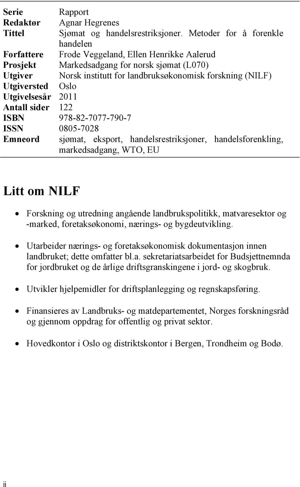 Utgiversted Utgivelsesår 2011 Antall sider 122 ISBN 978-82-7077-790-7 ISSN 0805-7028 Emneord sjømat, eksport, handelsrestriksjoner, handelsforenkling, markedsadgang, WTO, EU Litt om NILF Forskning og