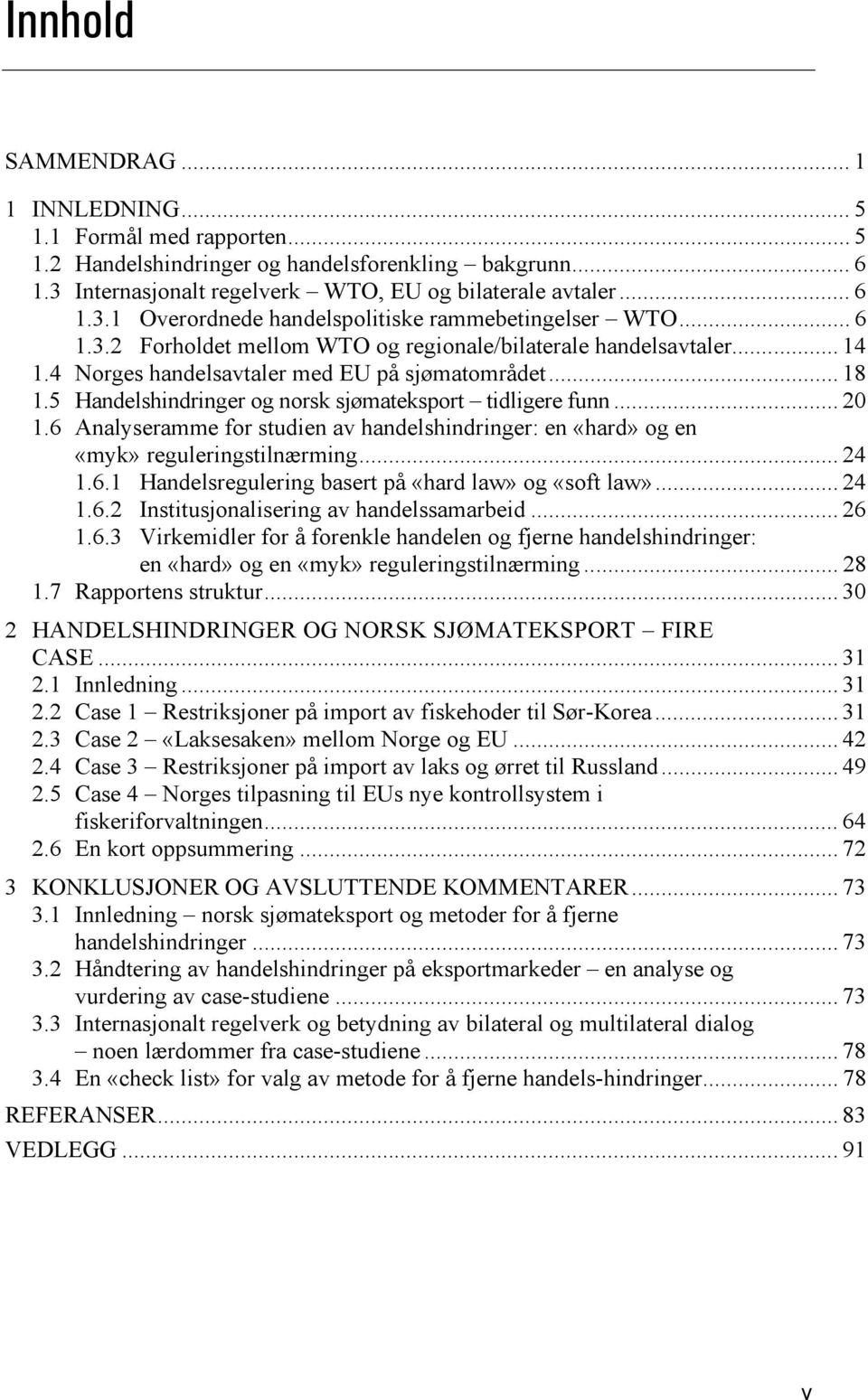 6 Analyseramme for studien av handelshindringer: en «hard» og en «myk» reguleringstilnærming... 24 1.6.1 Handelsregulering basert på «hard law» og «soft law»... 24 1.6.2 Institusjonalisering av handelssamarbeid.