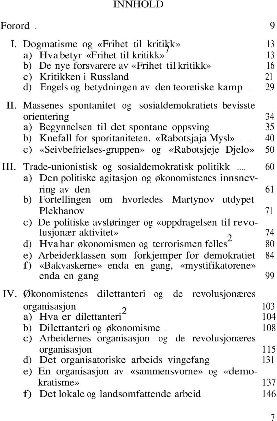 . 29 II. Massenes spontanitet og sosialdemokratiets bevisste orientering 34 a) Begynnelsen til det spontane oppsving 35 b) Knefall for sporitaniteten. «Rabotsjaja Mysl».