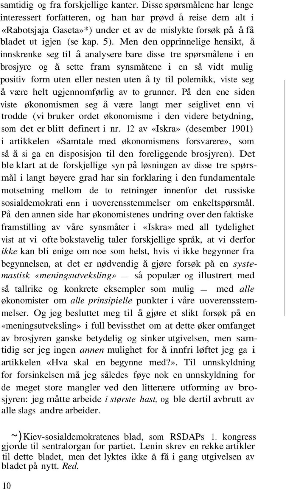 Men den opprinnelige hensikt, å innskrenke seg til å analysere bare disse tre spørsmålene i en brosjyre og å sette fram synsmåtene i en så vidt mulig positiv form uten eller nesten uten å ty til