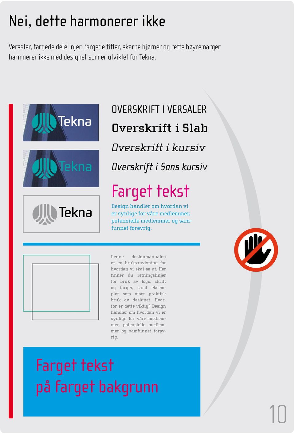 og samfunnet forøvrig. Denne designmanualen er en bruksanvisning for hvordan vi skal se ut.