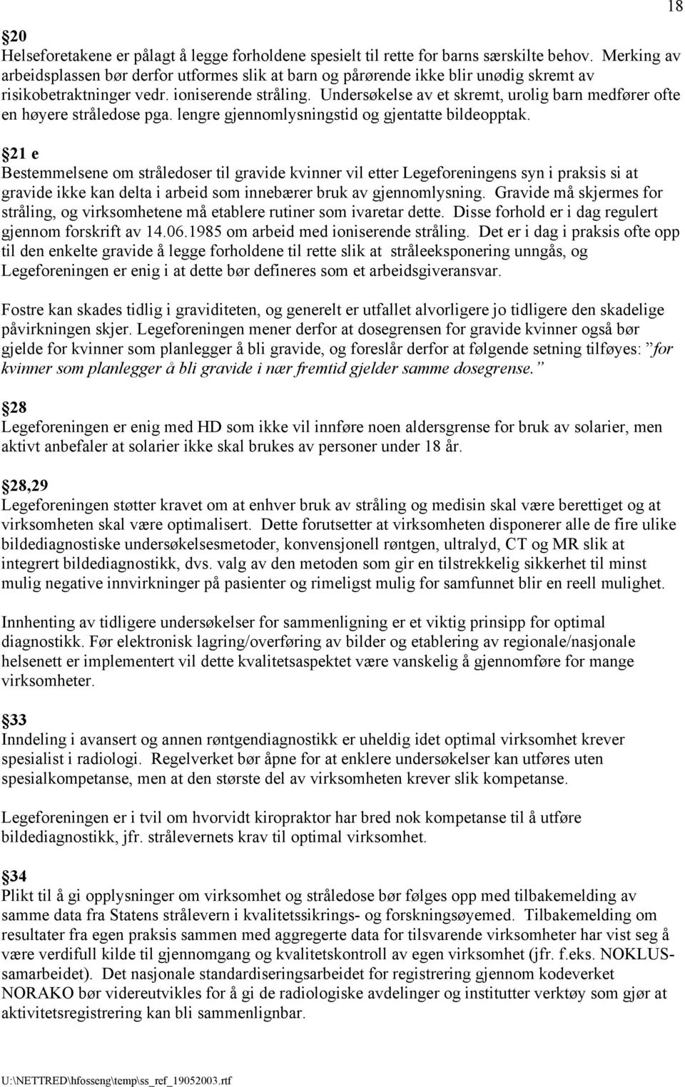 Undersøkelse av et skremt, urolig barn medfører ofte en høyere stråledose pga. lengre gjennomlysningstid og gjentatte bildeopptak.