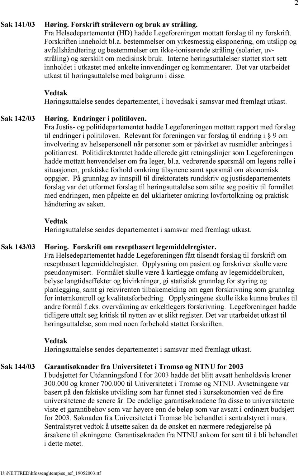 Høringsuttalelse sendes departementet, i hovedsak i samsvar med fremlagt utkast. Sak 142/03 Høring. Endringer i politiloven.